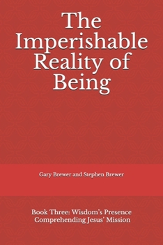 The Imperishable Reality of Being: Book Three: Wisdom's Presence Comprehending Jesus' Mission
