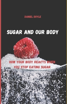 Paperback Sugar and our body: How Your Body Reacts When You Stop Eating Sugar Book