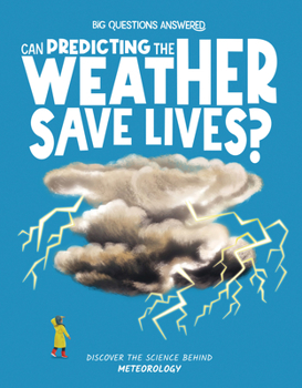 Can Predicting the Weather Save Lives?: Discover the Science Behind Meteorology - Book  of the Big Questions Answered