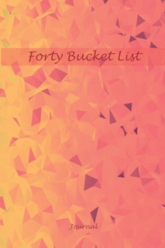 Paperback Forty Bucket List Journal: 40 Year Old Gifts - 40th Birthday Gift for Women and Men Keepsake Book