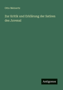Zur Kritik und Erklärung der Satiren des Juvenal (German Edition)