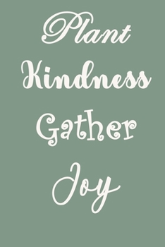 Plant Kindness Gather Joy: Pretty Lined Journal & Planner 2020, 6"x9", Funny  Birthday Gift for  Women, Men, Female, Male, Coworker , Beautiful Cover Design