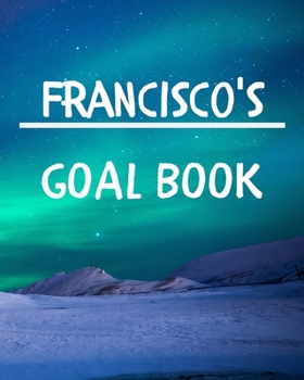 Paperback Francisco's Goal Book: New Year Planner Goal Journal Gift for Francisco / Notebook / Diary / Unique Greeting Card Alternative Book