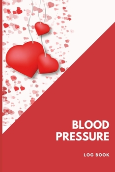 Blood Pressure Log Book: Red Heart Blood Pressure Journal | Great Gift Idea for Grandparent, Parent or a Friend | Blood Pressure Journal Log | Monitor ... Book | (Pressure and Hypertension Log Booksa)