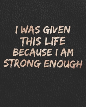 I Was Given This Life Because I Am Strong Enough: Anti Anxiety Journal - With Daily Diary, CBT for Thought Changing, Positive Affirmation Quotes, ... of Anxious Emotions, Feelings, and Worry