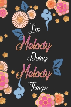 Paperback I'm Melody Doing Melody Things Notebook Birthday Gift: Personalized Name Journal Writing Notebook For Girls and Women, 100 Pages, 6x9, Soft Cover, Mat Book