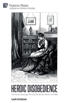 Paperback Heroic Disobedience: The Forced Marriage Plot and the British Novel, 1747-1880 Book