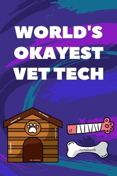 World's Okayest Vet Tech notebook: Notebook Gag Gift for Veterinarian, Vet Tech, Veterinary Office Staff College Ruled Lined Notes Journal