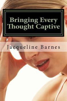 Paperback Bringing Every Thought Captive: The Power of A Renewed Mind Book