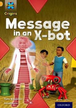 Project X Origins: Gold Book Band, Oxford Level 9: Communication: Message in an X-Bot