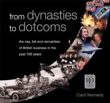 Hardcover From Dynasties to Dotcoms: The Rise, Fall and Reinvention of British Business in the Past 100 Years Book