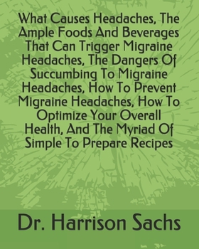 Paperback What Causes Headaches, The Ample Foods And Beverages That Can Trigger Migraine Headaches, The Dangers Of Succumbing To Migraine Headaches, How To Prev Book