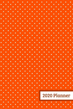Paperback 2020 Planner: Weekly Planner For January 2020 - December 2020, Calendar Agenda And Daily Schedule - Orange Dots Pattern (6"x9") Book