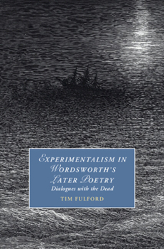Hardcover Experimentalism in Wordsworth's Later Poetry: Dialogues with the Dead Book