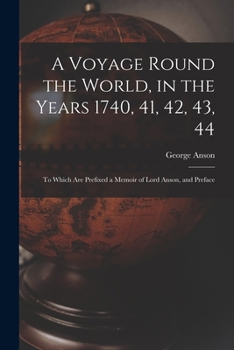 Paperback A Voyage Round the World, in the Years 1740, 41, 42, 43, 44: To Which Are Prefixed a Memoir of Lord Anson, and Preface Book