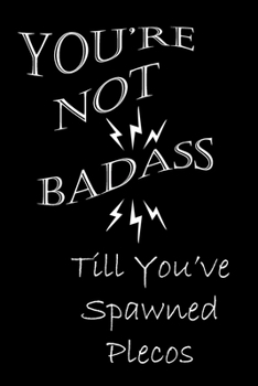 Paperback You're Not Badass Till You've Spawned Plecos: Funny Tropical Fish Hobbyist Notebook Book