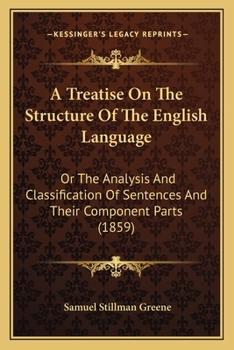Paperback A Treatise On The Structure Of The English Language: Or The Analysis And Classification Of Sentences And Their Component Parts (1859) Book
