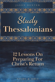 Paperback Study Thessalonians: 12 Lessons on Preparing for Christ's Return Book