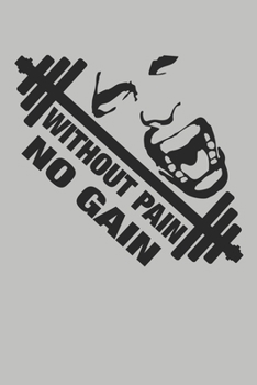 Without Pain No Gain: Fitness Journal. Format A5, 120 pages, fine light grey lined. Daily entries, notes and physical fitness journal. Notebook for your fitness and bodybuilding progress
