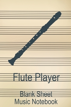 Flute Player Blank Sheet Music Notebook: Musician Composer Gift. Pretty Music Manuscript Paper For Writing And Note Taking / Composition Books Gifts ... Blank Sheet Music Pages - 6x9 Inches)