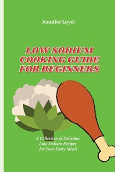 Paperback Low Sodium Cooking Guide for Beginners: A Collection of Delicious Low Sodium Recipes for Your Daily Meals Book