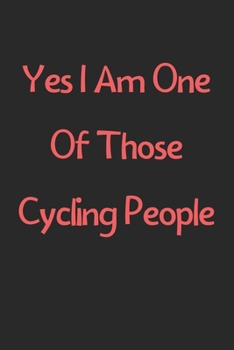 Paperback Yes I Am One Of Those Cycling People: Lined Journal, 120 Pages, 6 x 9, Funny Cycling Gift Idea, Black Matte Finish (Yes I Am One Of Those Cycling Peop Book