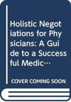 Paperback Holistic Negotiations for Physicians: A Guide to a Successful Medical Practice Book