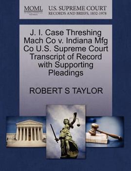 Paperback J. I. Case Threshing Mach Co V. Indiana Mfg Co U.S. Supreme Court Transcript of Record with Supporting Pleadings Book