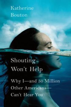 Hardcover Shouting Won't Help: Why I--and 50 Million Other Americans--Can't Hear You Book