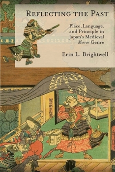Hardcover Reflecting the Past: Place, Language, and Principle in Japan's Medieval Mirror Genre Book