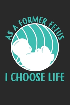 As A Former I Choose Life: Pro Life Fetus Notebook 6x9 Inches 120 lined pages for notes Notebook 6x9 Inches - 120 lined pages for notes, drawings, formulas | Organizer writing book planner diary