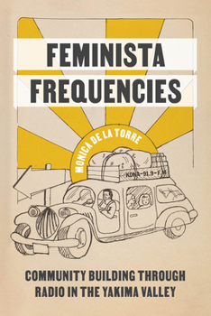 Paperback Feminista Frequencies: Community Building Through Radio in the Yakima Valley Book