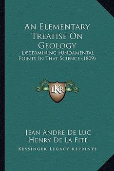 Paperback An Elementary Treatise On Geology: Determining Fundamental Points In That Science (1809) Book