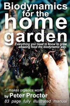 Biodynamics for the Home Garden: Biodynamics Makes Organics Work