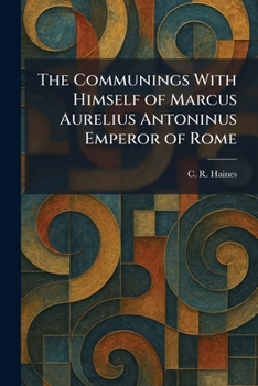 The Communings With Himself of Marcus Aurelius Antoninus Emperor of Rome