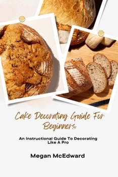 Paperback Cake Decorating Guide For Beginners: An Instructional Guide To Decorating Like A Pro Book