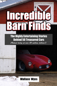 Paperback Incredible Barn Finds: The Highly Entertaining Stories Behind 50 Treasured Cars (Valued Today at Over 50 Million Dollars Book