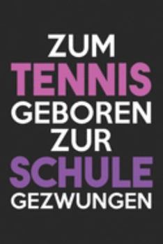 Zum Tennis geboren, zur Schule gezwungen: Schulplaner, Hausaufgabenheft, Tagebuch, Notizbuch, Buch 91 Seiten im Softcover für alles, was man sich ... eine Woche zum eintragen. (German Edition)