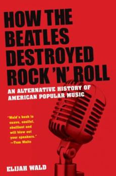 Hardcover How the Beatles Destroyed Rock 'n' Roll: An Alternative History of American Popular Music Book