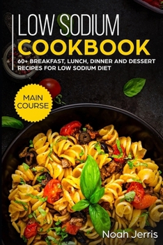 Paperback Low Sodium Cookbook: MAIN COURSE - 60+ Breakfast, Lunch, Dinner and Dessert Recipes for Low Sodium Diet Book