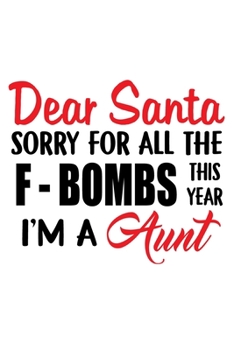 Dear Santa Sorry For All The F - Bombs This Year I'M A Aunt: Funny Auntie's Gift Notebook | 6x9 Inch | 120 Pages | Blank lined Notebook Journal | ... Book | Christmas Gifts From Nephew.