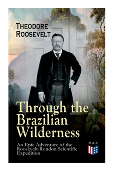 Paperback Through the Brazilian Wilderness - An Epic Adventure of the Roosevelt-Rondon Scientific Expedition: Organization and Members of the Expedition, Cooper Book