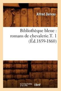 Paperback Bibliothèque Bleue: Romans de Chevalerie.T. 1 (Éd.1859-1860) [French] Book