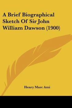 A Brief Biographical Sketch Of Sir John William Dawson