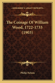 Paperback The Coinage Of William Wood, 1722-1733 (1903) Book