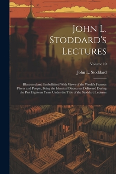 Paperback John L. Stoddard's Lectures: Illustrated and Embellished With Views of the World's Famous Places and People, Being the Identical Discourses Deliver Book