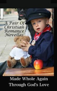 Paperback Made Whole Again Through God's Love: A Pair Of Christian Novellas Book