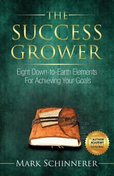 Paperback The Success Grower: Eight Down-to-Earth Elements For Achieving Your Goals Book