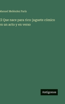 El Que nace para rico: juguete cómico en un acto y en verso (Spanish Edition)