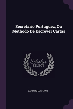 Paperback Secretario Portuguez, Ou Methodo De Escrever Cartas Book